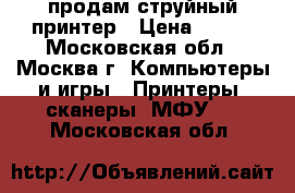 продам струйный принтер › Цена ­ 300 - Московская обл., Москва г. Компьютеры и игры » Принтеры, сканеры, МФУ   . Московская обл.